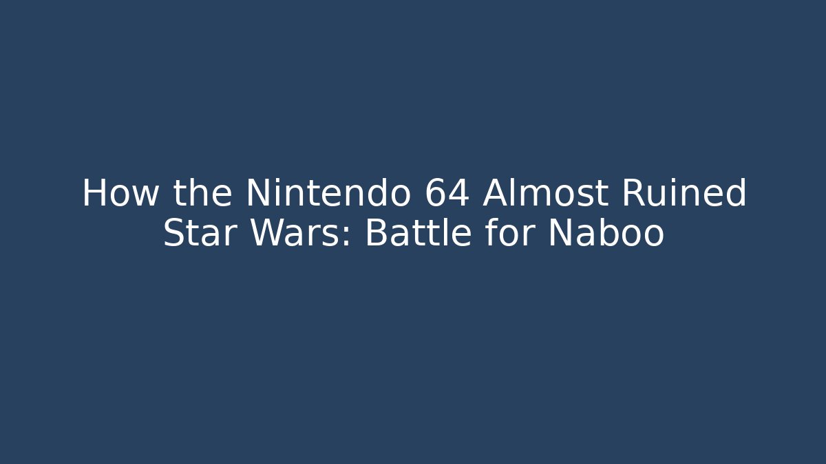 How the Nintendo 64 Almost Ruined Star Wars: Battle for Naboo