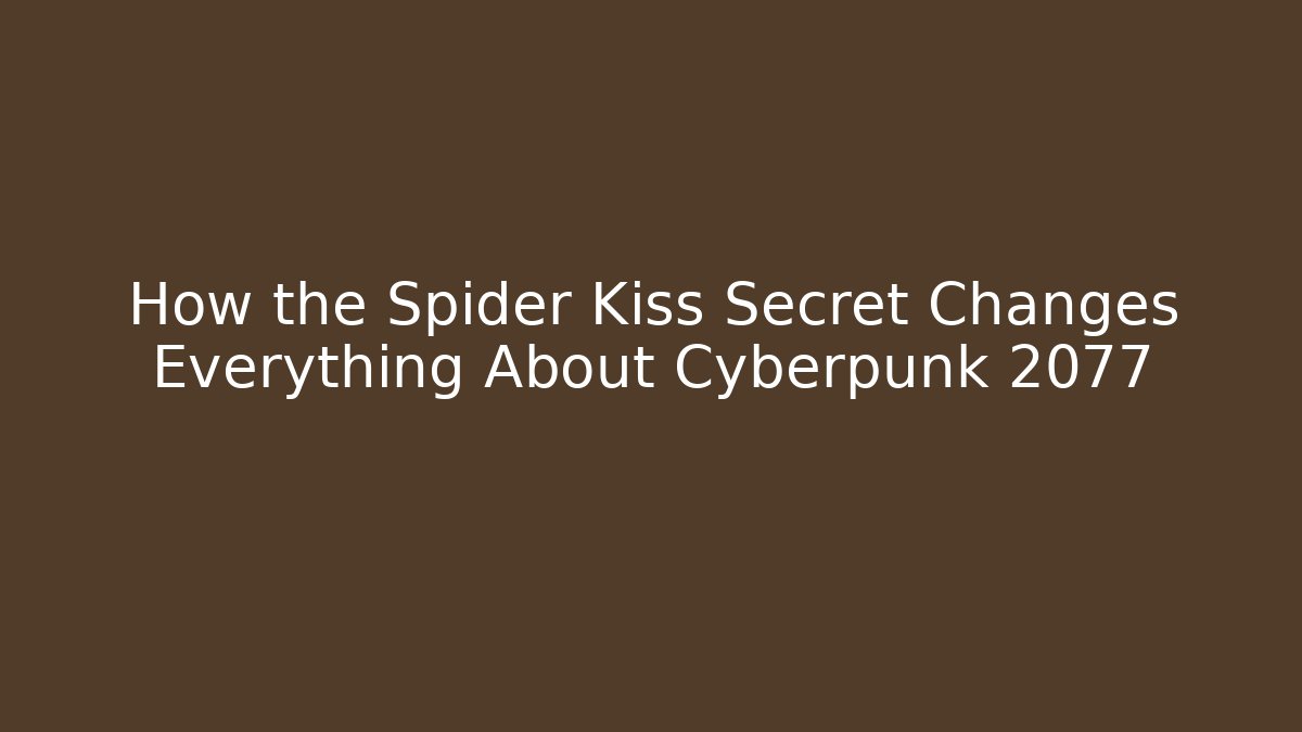 How the Spider Kiss Secret Changes Everything About Cyberpunk 2077