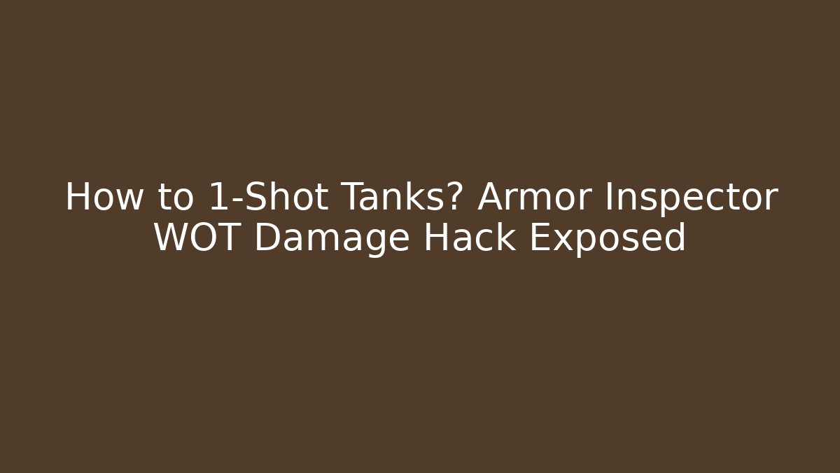 How to 1-Shot Tanks? Armor Inspector WOT Damage Hack Exposed
