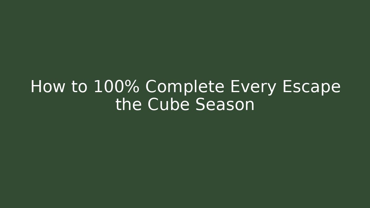 How to 100% Complete Every Escape the Cube Season