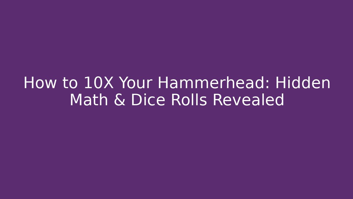How to 10X Your Hammerhead: Hidden Math & Dice Rolls Revealed