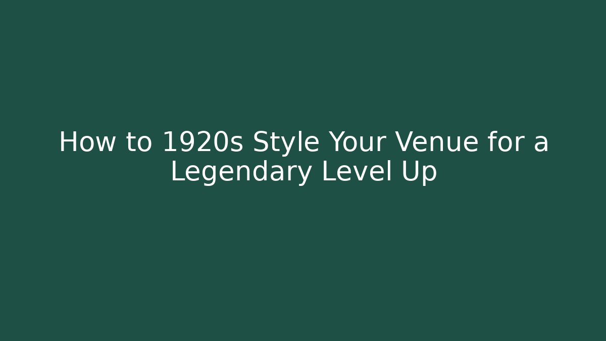 How to 1920s Style Your Venue for a Legendary Level Up