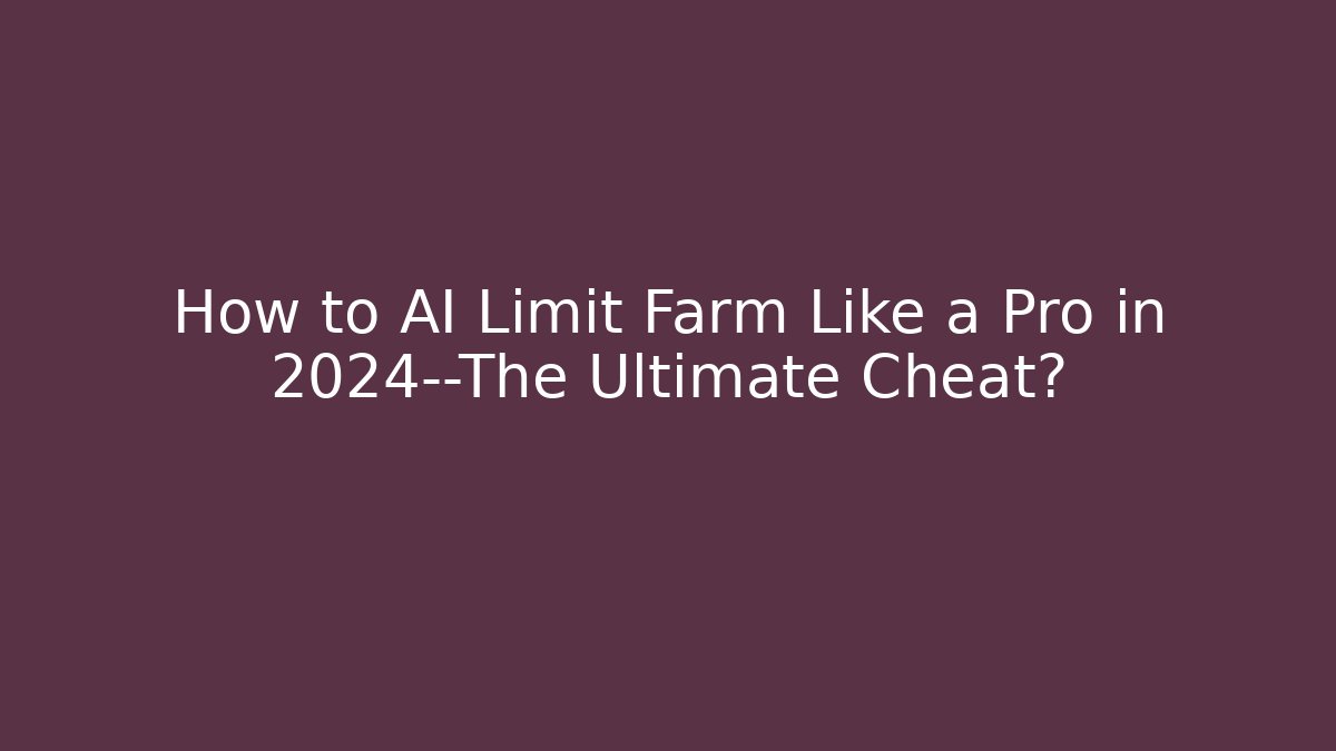 How to AI Limit Farm Like a Pro in 2024—The Ultimate Cheat?