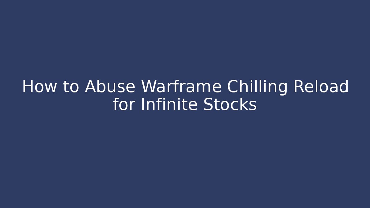 How to Abuse Warframe Chilling Reload for Infinite Stocks