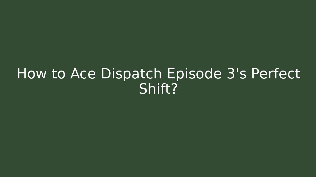 How to Ace Dispatch Episode 3's Perfect Shift?