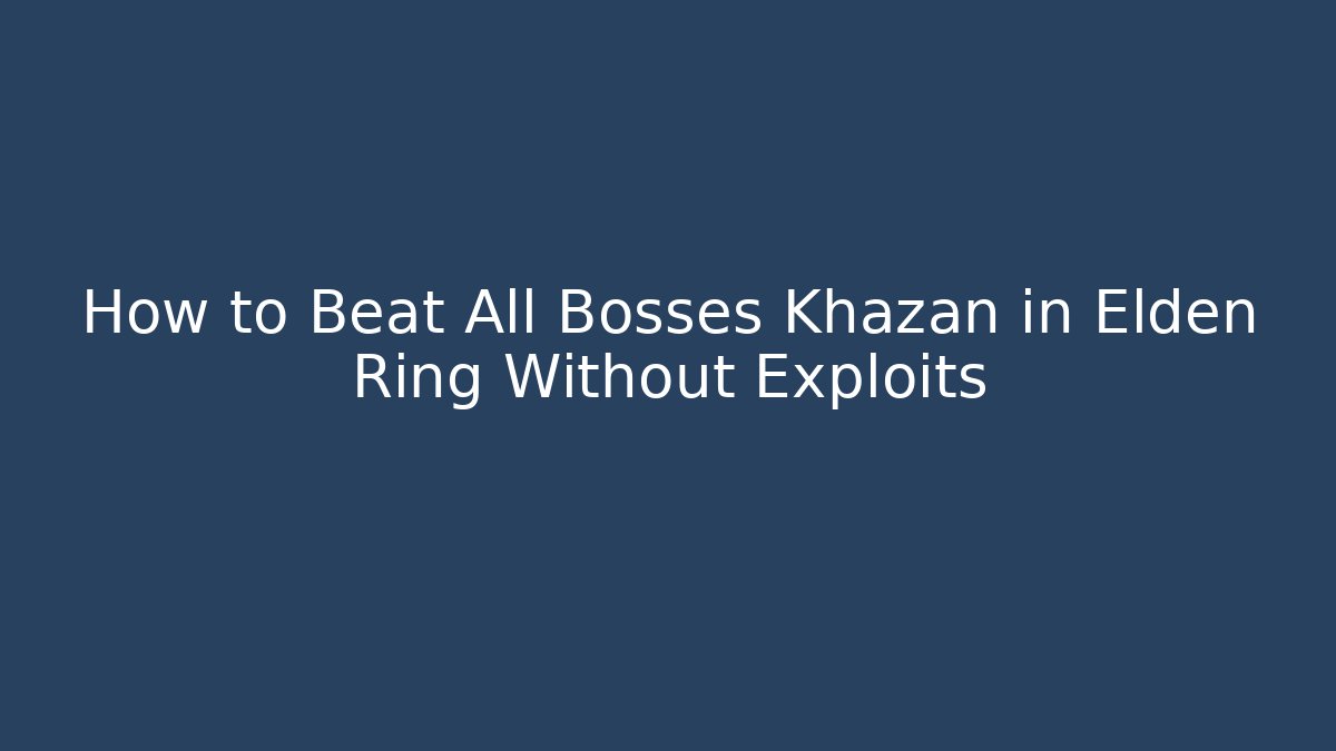 How to Beat All Bosses Khazan in Elden Ring Without Exploits