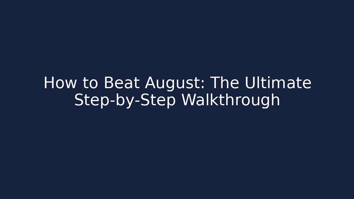 How to Beat August: The Ultimate Step-by-Step Walkthrough - The Family Holidays