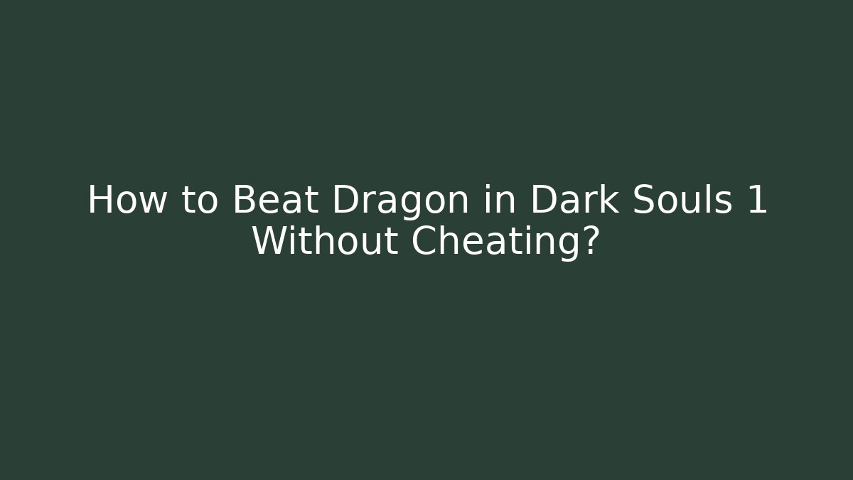 How to Beat Dragon in Dark Souls 1 Without Cheating?