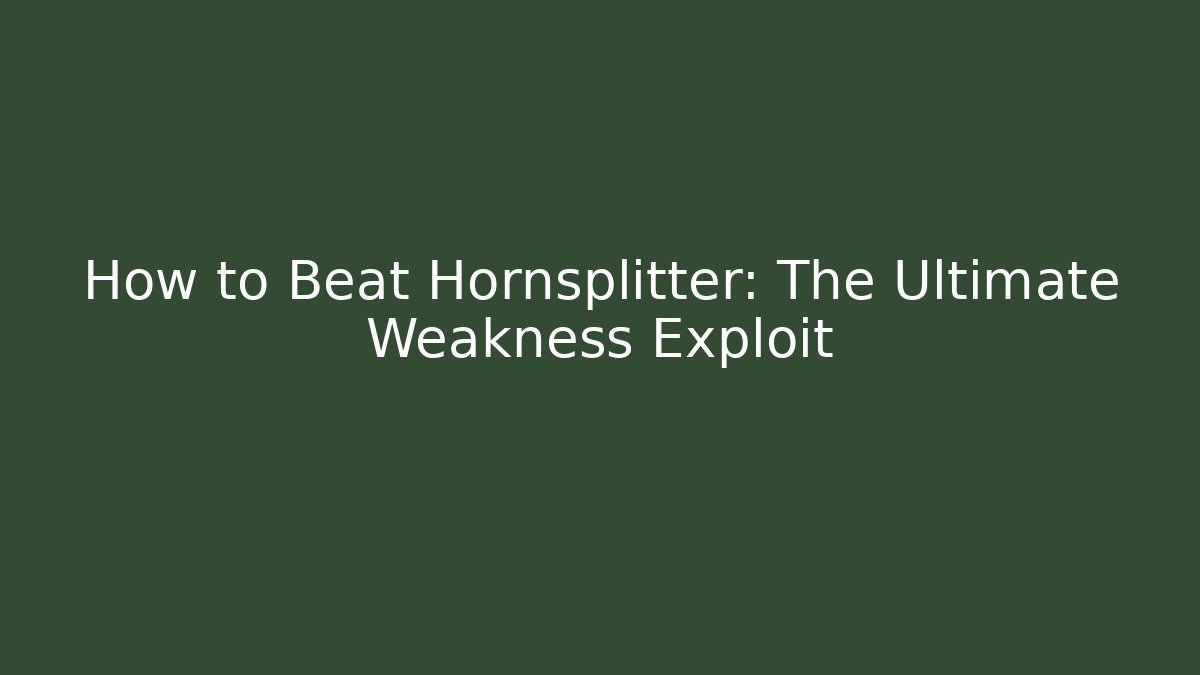 How to Beat Hornsplitter: The Ultimate Weakness Exploit