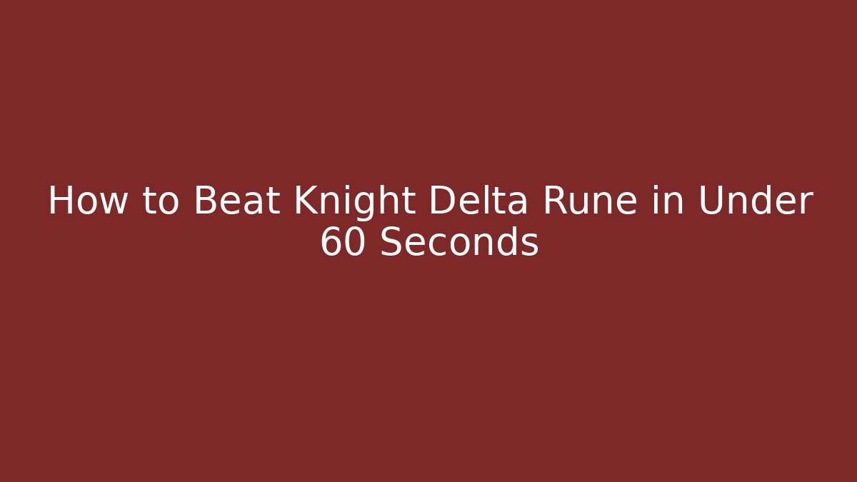 How to Beat Knight Delta Rune in Under 60 Seconds