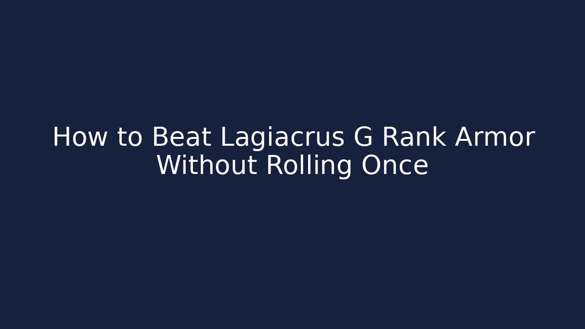 How to Beat Lagiacrus G Rank Armor Without Rolling Once