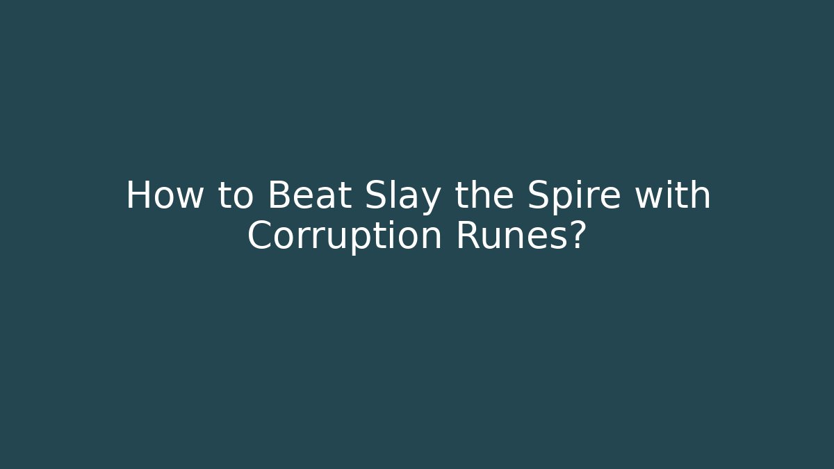 How to Beat Slay the Spire with Corruption Runes?
