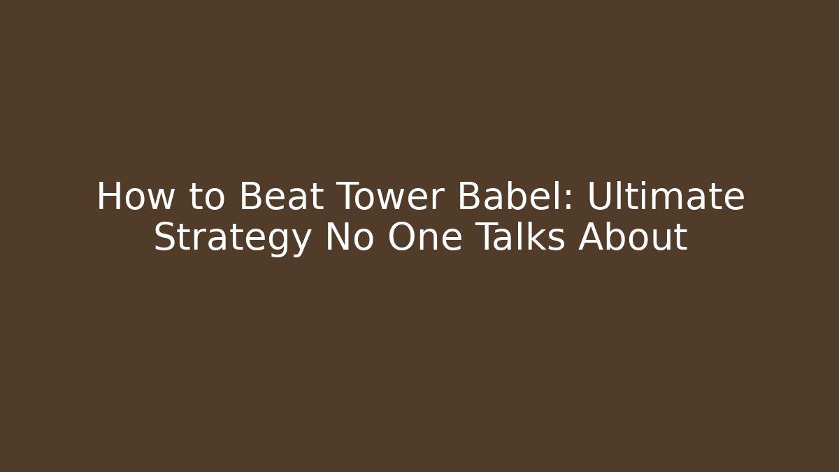 How to Beat Tower Babel: Ultimate Strategy No One Talks About