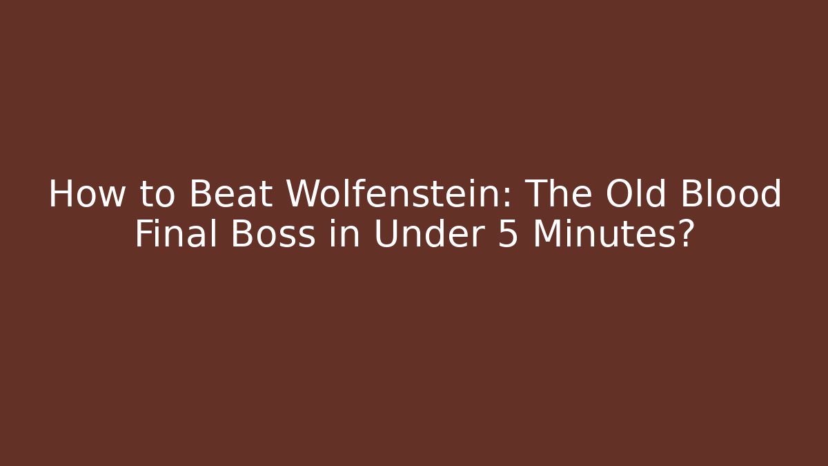 How to Beat Wolfenstein: The Old Blood Final Boss in Under 5 Minutes?