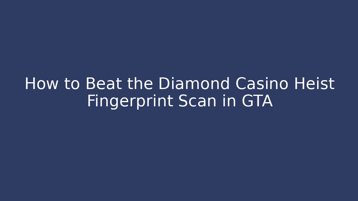 How to Beat the Diamond Casino Heist Fingerprint Scan in GTA