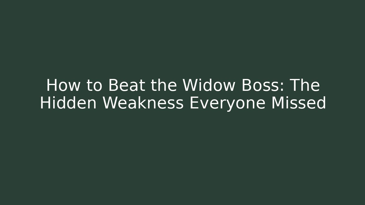 How to Beat the Widow Boss: The Hidden Weakness Everyone Missed