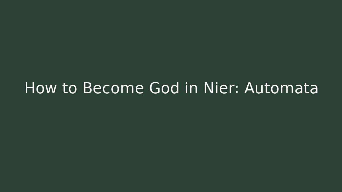 How to Become God in Nier: Automata