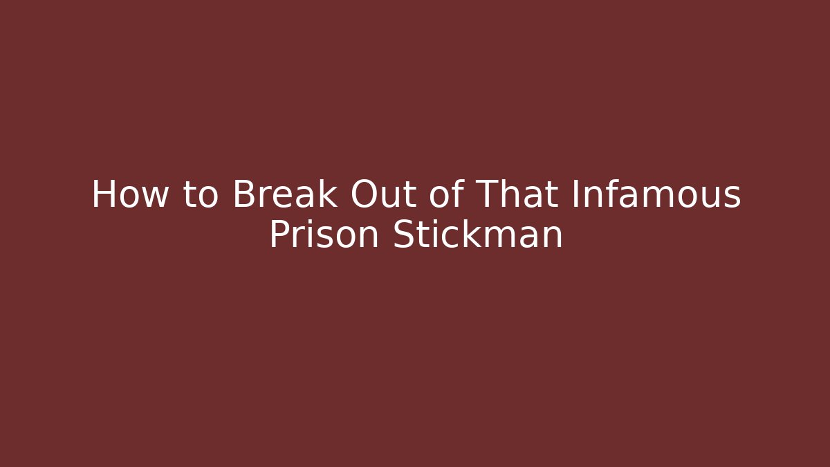 How to Break Out of That Infamous Prison Stickman