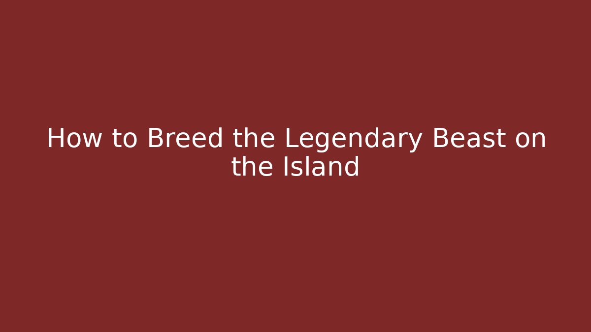 How to Breed the Legendary Beast on the Island