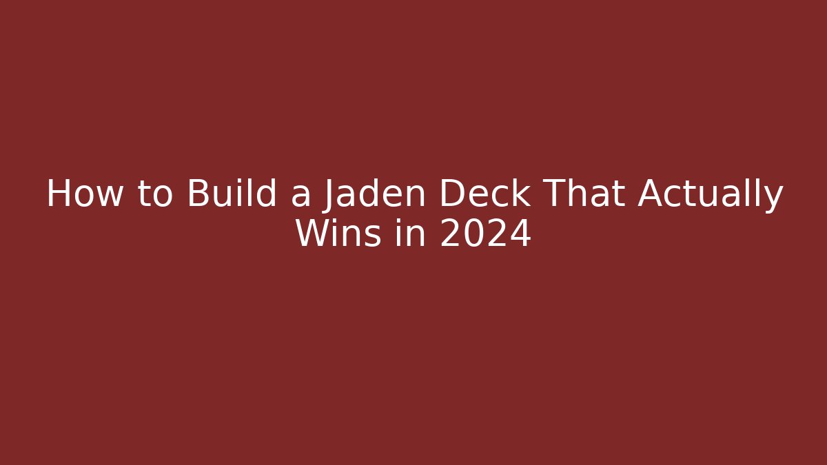How to Build a Jaden Deck That Actually Wins in 2024