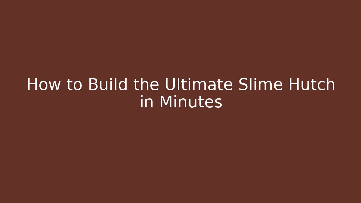 How to Build the Ultimate Slime Hutch in Minutes