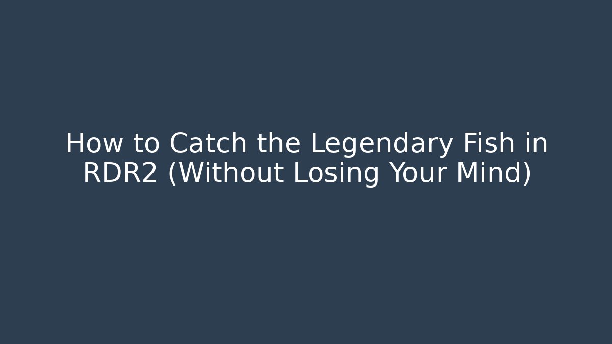 How to Catch the Legendary Fish in RDR2 (Without Losing Your Mind)