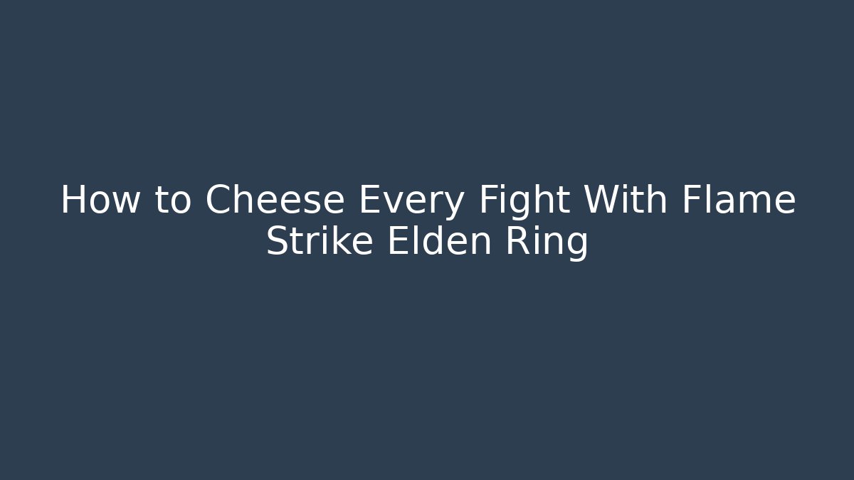 How to Cheese Every Fight With Flame Strike Elden Ring