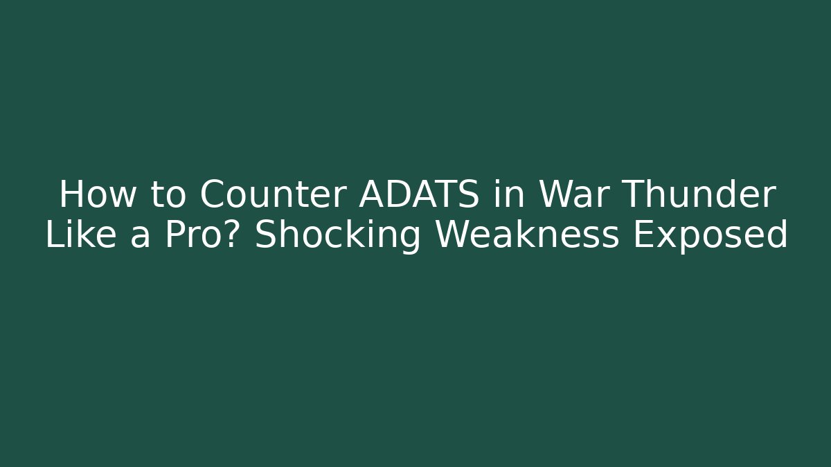 How to Counter ADATS in War Thunder Like a Pro? Shocking Weakness Exposed