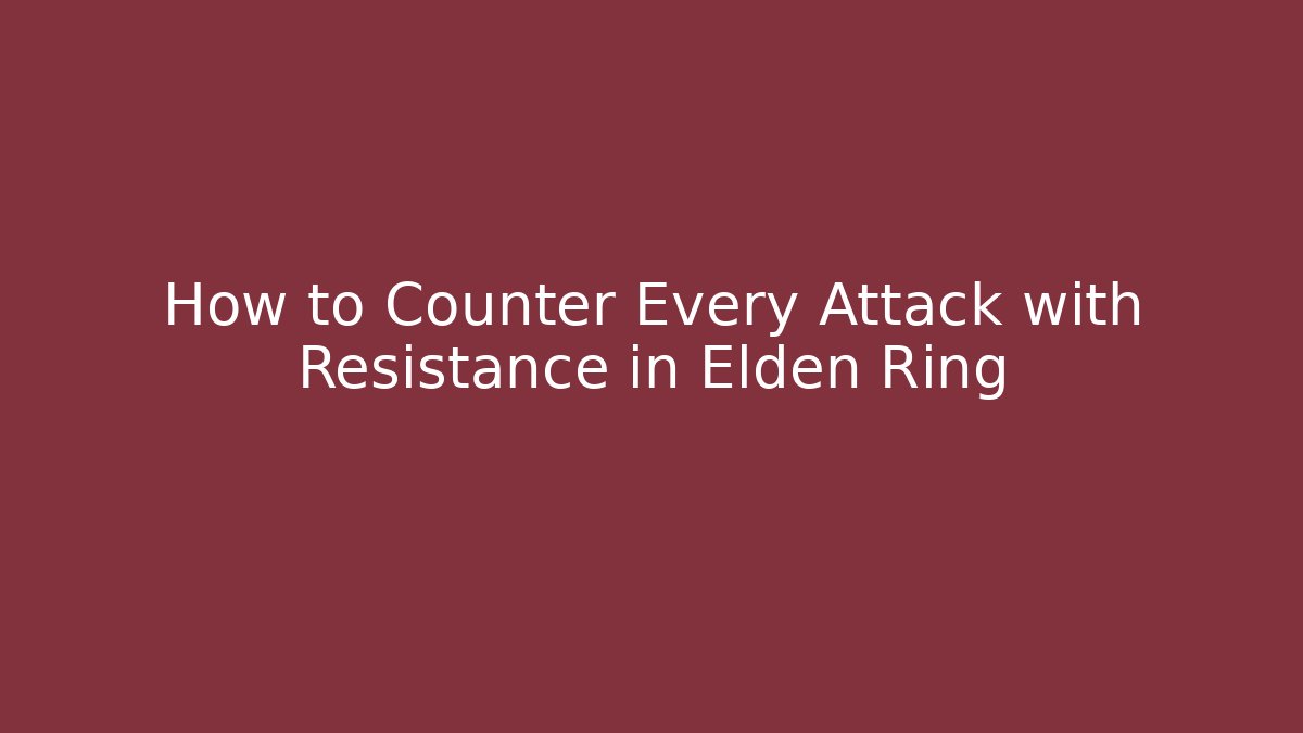 How to Counter Every Attack with Resistance in Elden Ring