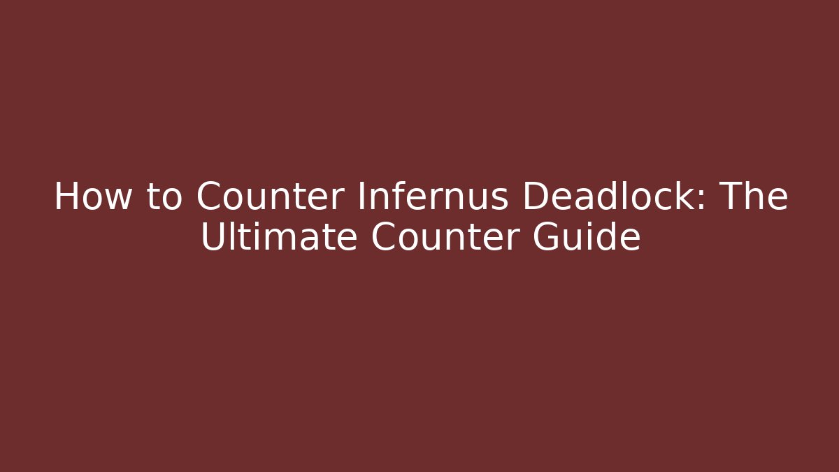 How to Counter Infernus Deadlock: The Ultimate Counter Guide