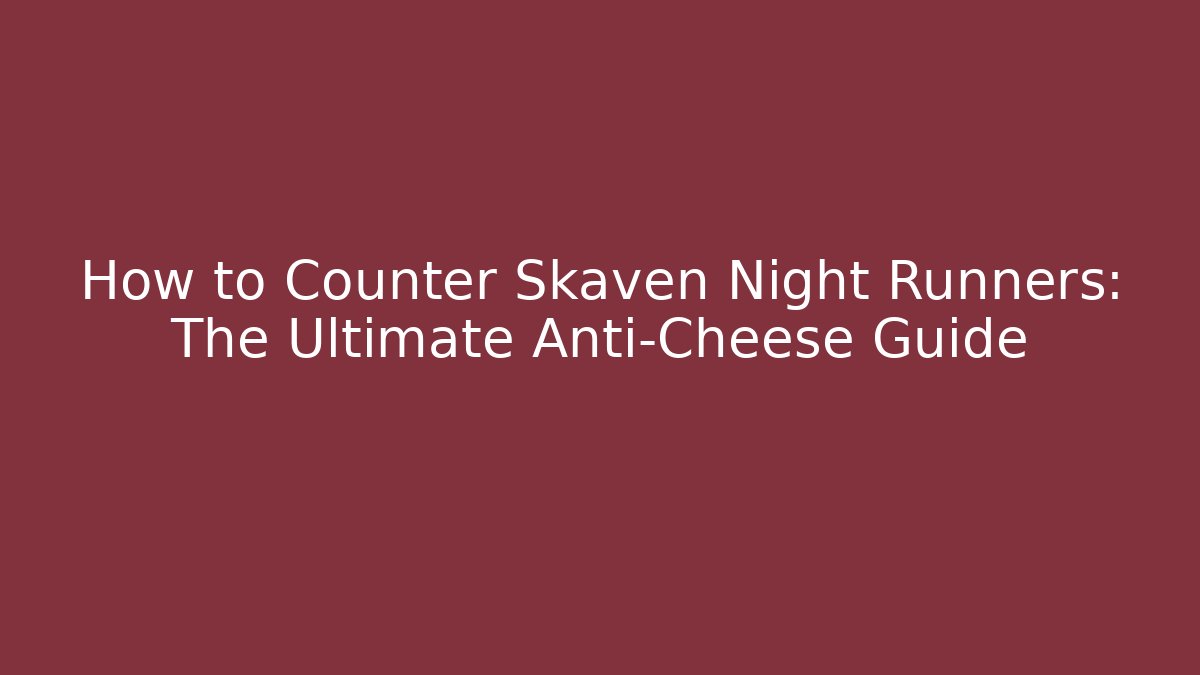 How to Counter Skaven Night Runners: The Ultimate Anti-Cheese Guide