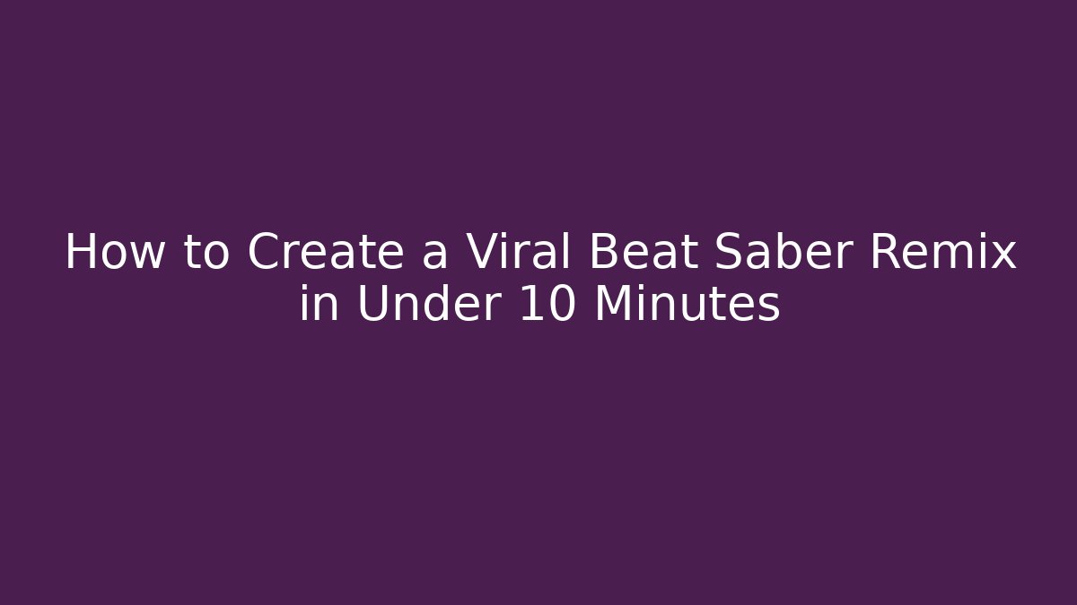 How to Create a Viral Beat Saber Remix in Under 10 Minutes