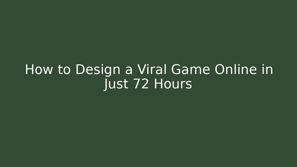 How to Design a Viral Game Online in Just 72 Hours
