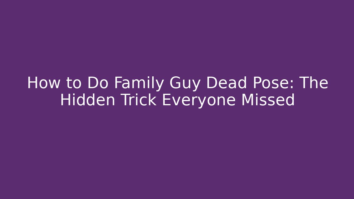 How to Do Family Guy Dead Pose: The Hidden Trick Everyone Missed