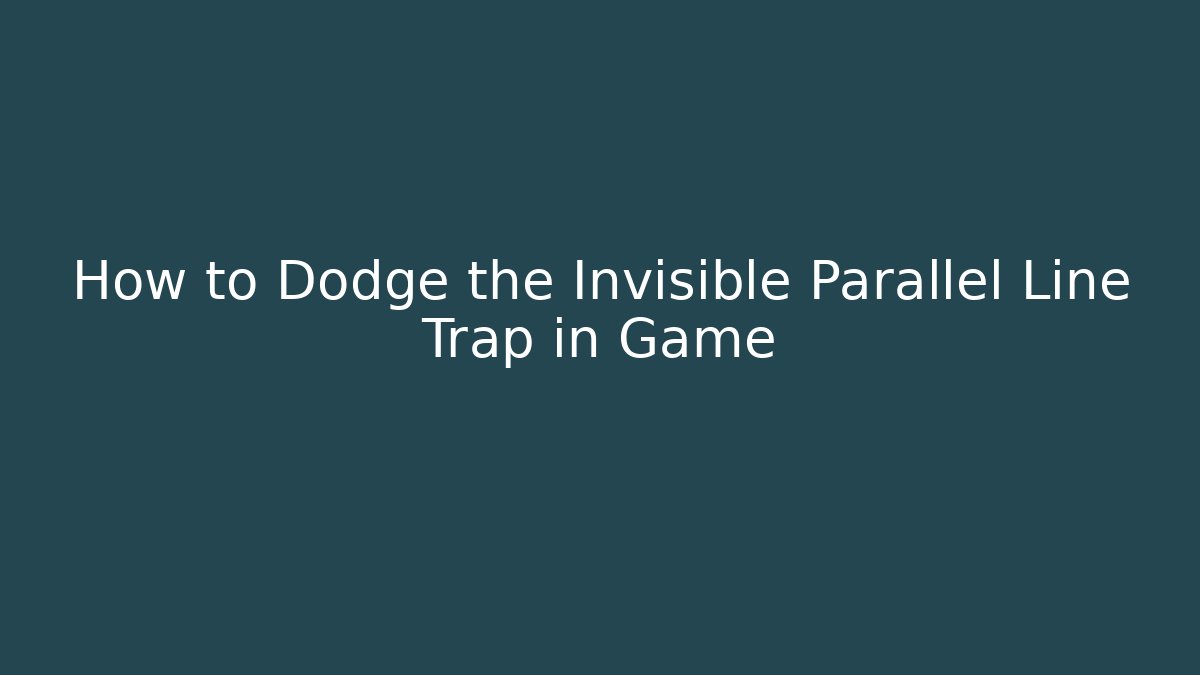 How to Dodge the Invisible Parallel Line Trap in Game
