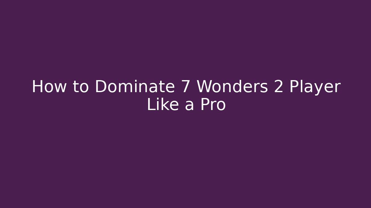 How to Dominate 7 Wonders 2 Player Like a Pro