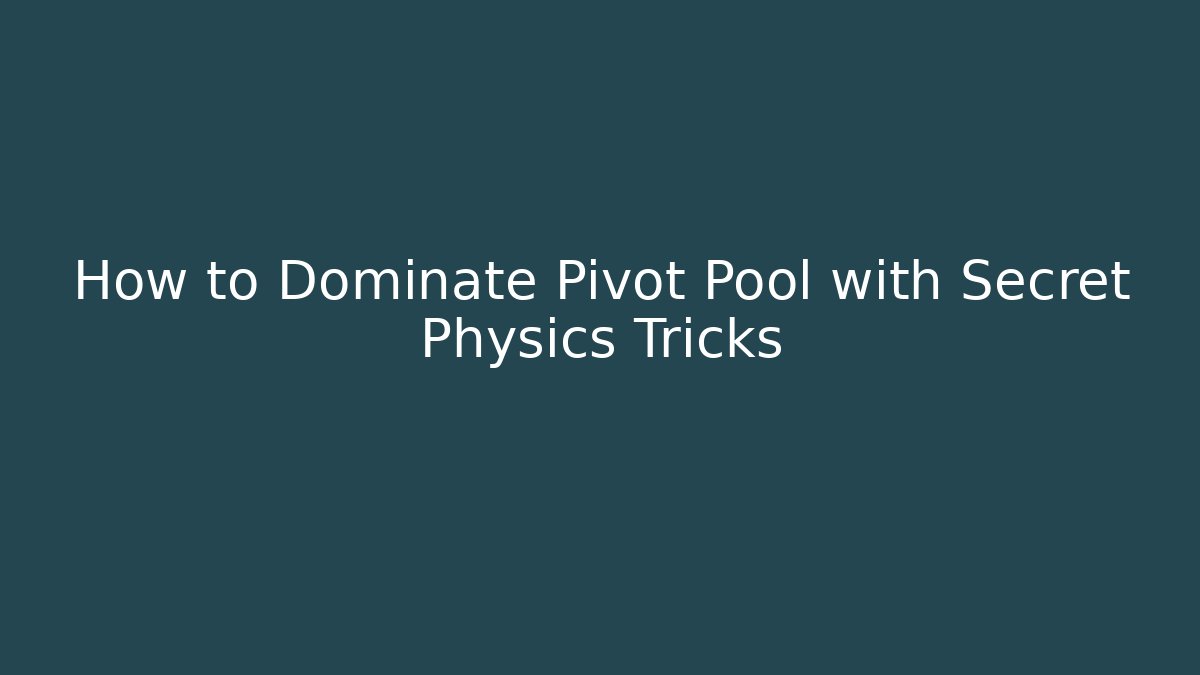How to Dominate Pivot Pool with Secret Physics Tricks