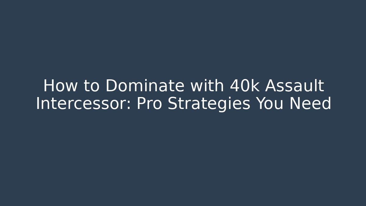 How to Dominate with 40k Assault Intercessor: Pro Strategies You Need