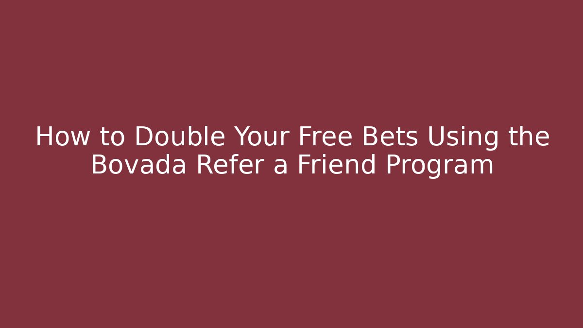 How to Double Your Free Bets Using the Bovada Refer a Friend Program