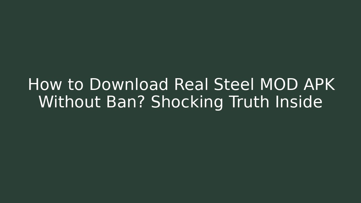 How to Download Real Steel MOD APK Without Ban? Shocking Truth Inside