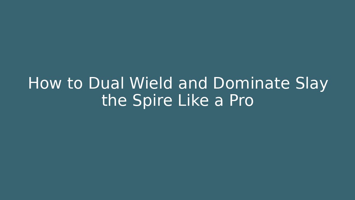 How to Dual Wield and Dominate Slay the Spire Like a Pro