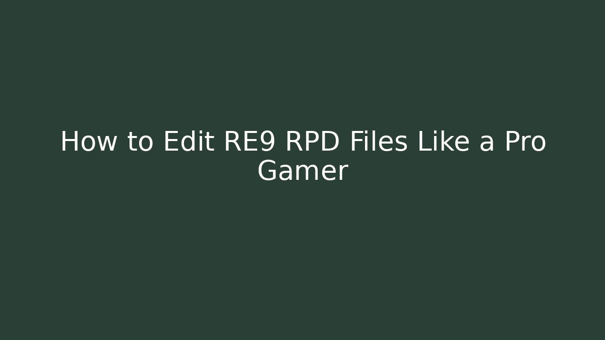 How to Edit RE9 RPD Files Like a Pro Gamer