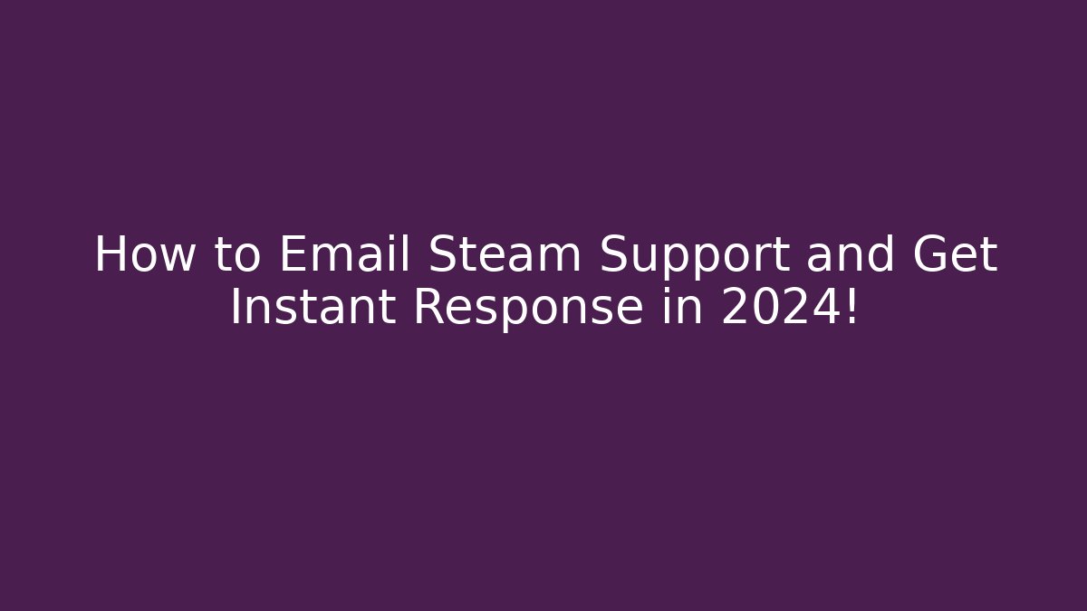 How to Email Steam Support and Get Instant Response in 2024!