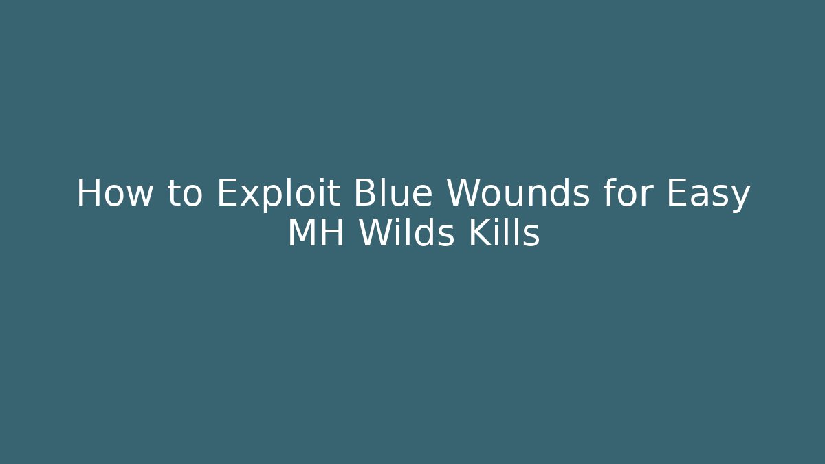 How to Exploit Blue Wounds for Easy MH Wilds Kills - The Family Holidays