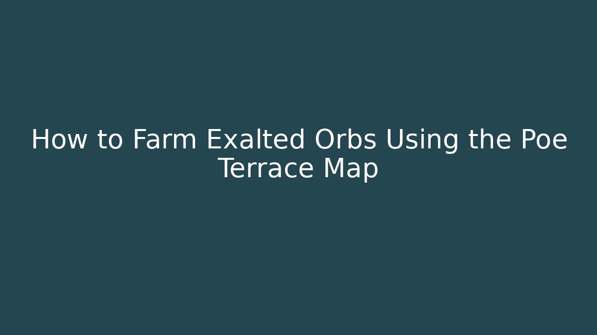 How to Farm Exalted Orbs Using the Poe Terrace Map