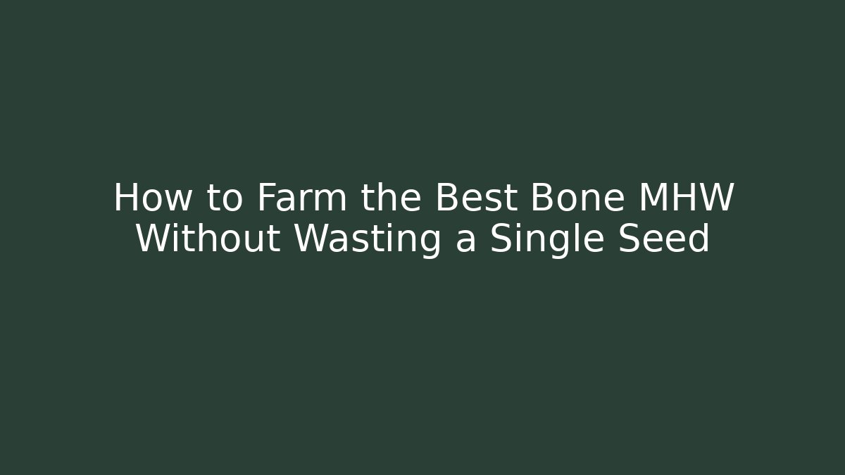 How to Farm the Best Bone MHW Without Wasting a Single Seed