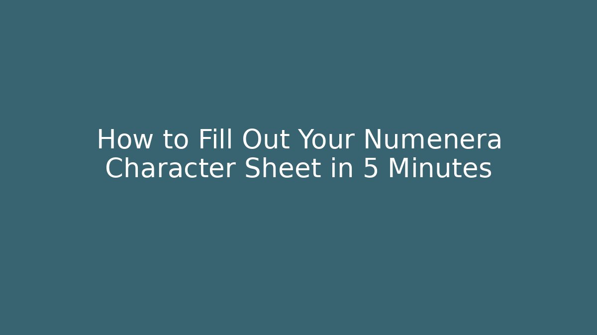 How to Fill Out Your Numenera Character Sheet in 5 Minutes