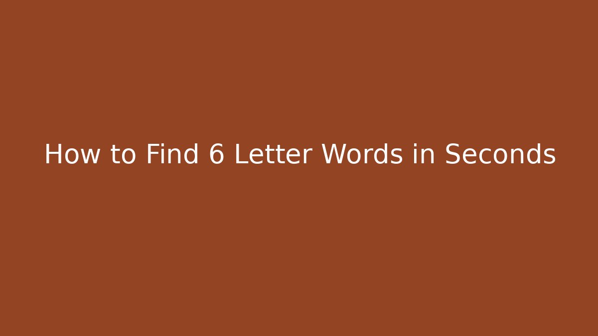 How to Find 6 Letter Words in Seconds