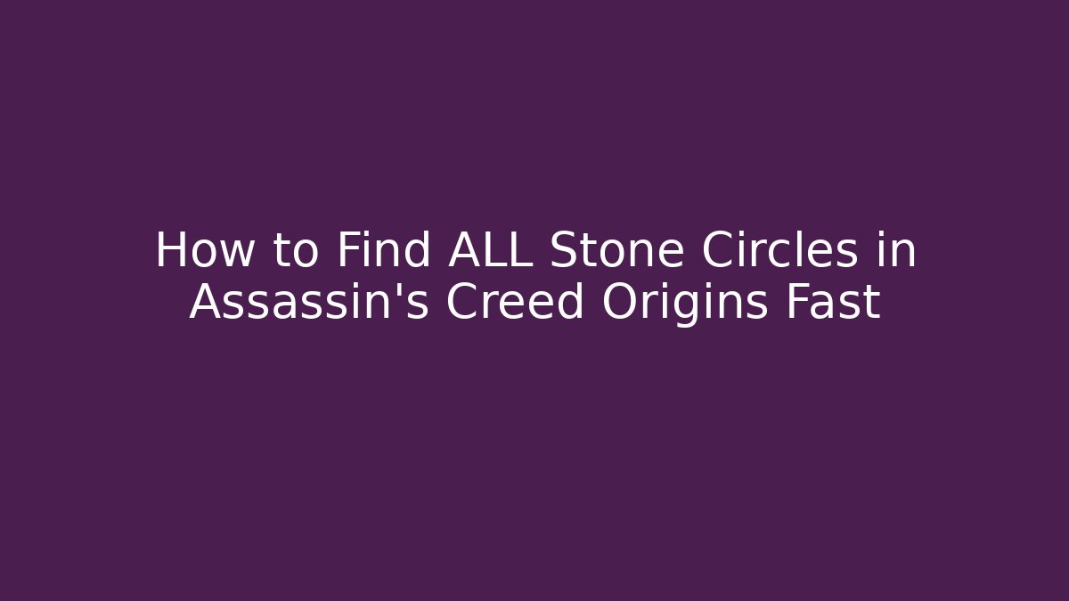 How to Find ALL Stone Circles in Assassin's Creed Origins Fast