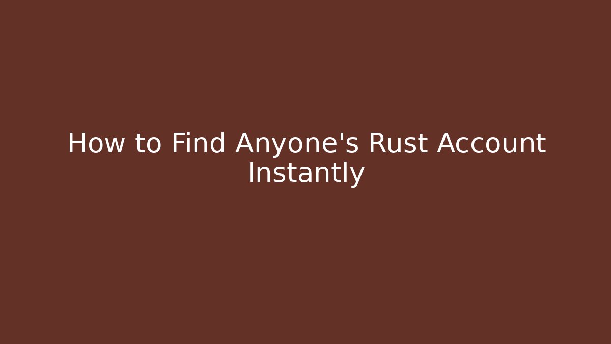 How to Find Anyone's Rust Account Instantly